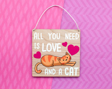 All You Need Is Love And A Cat - Wooden Sign