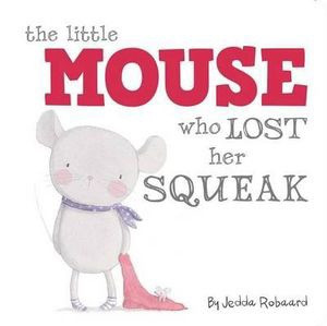 he Little Mouse Who Lost Her Squeak - by Jedda Robaard