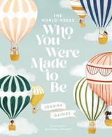 The World Needs Who You Were Made to Be - By Joanna Gaines, Julianna Swaney