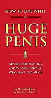 How to Live with a Huge Penis : Advice, Meditations, and Wisdom for Men Who Have Too Much
