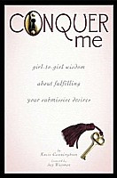 Conquer Me : Girl-to-Girl Wisdom about Fulfilling Your Submissive Desires