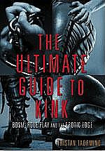 The Ultimate Guide to Kink : BDSM, Role Play & the Erotic Edge