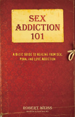 SEX ADDICTION 101: A Basic Guide to Healing From Sex, Porn, and Love Addiction