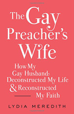 The Gay Preacher's Wife : How My Gay Husband Deconstructed My Life and Reconstructed My Faith