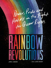 Rainbow Revolutions : Power, Pride, & Protest In The Fight For Queer Rights