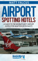 9780993095061 | DestinWorld Publishing Books | Airport Spotting Hotels - Matt Falcus