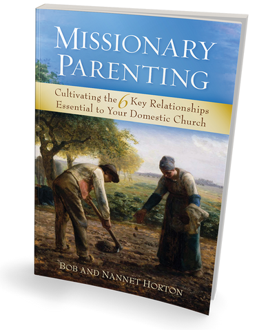Missionary Parenting
Cultivating the 6 Key Relationships Essential to Your Domestic Church

by Bob and Nannet Horton