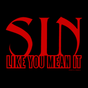 If you're gonna sin, sin like you mean it, if you're gonna sin... and, you're gonna sin...