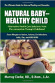 Natural Baby - Healthy Child: Alternative Health Care Solutions from Pre-conception Through Childhood
