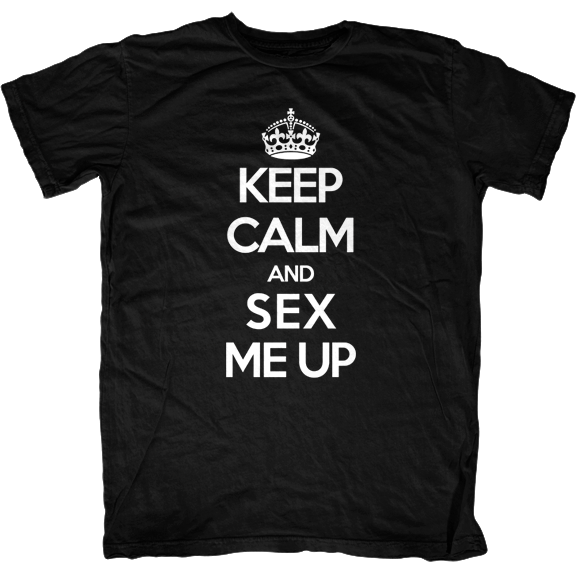 Keep Calm And Sex Me Up T Shirt First Amendment Tees Co Inc