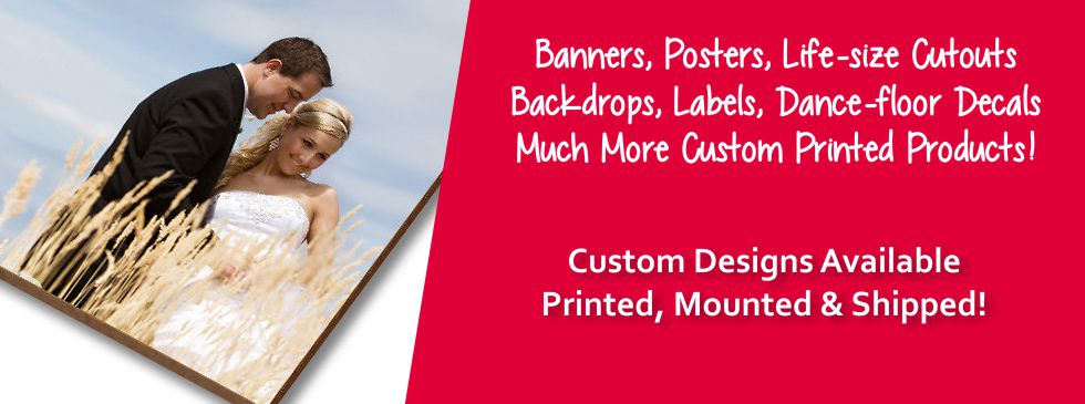 Banners, Banner Stands, Mounted Posters, Life-size Poster Cutouts, Step n' Repeat backdrops, Labels, Dance Floor Decals, Engraved products, custom printed novelty items and more for business, wedding, event and personal use.