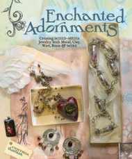 Enchanted Adornments: Creating Mixed-Media Jewelry With Metal Clay, Wire Resin and More - Cynthia Thorton