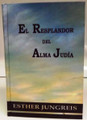 El Resplandor Del Alma Judia by Esther Jungreis-The Jewish Soul on Fire (BKS-ERDAJ)