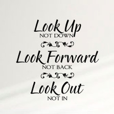 Look Up Not Down, Forward Not Back, Look Out not In Home Wall Decal Sticker Inspiration #1355