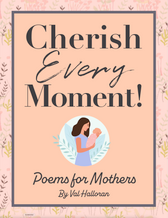 Cherish Every Moment - Poems for Mothers - by Val Halloran - E-Book