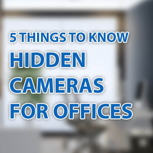 5 Things to Know About Using a Hidden Camera in the Workplace