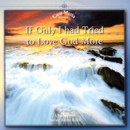 If Only I Had Tried to Love God More (CDs) - Fr. Aaron Kuhn