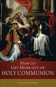 How to Get More out of Holy Communion - St. Peter Julian Eymard