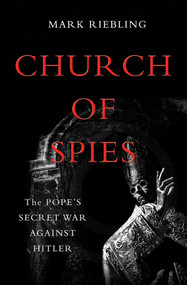 Church of Spies: The Pope's Secret War Against Hitler - Mark Riebling