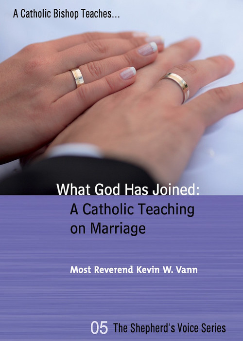 What God Has Joined: A Catholic Teaching on Marriage by Bishop Kevin W. Vann
