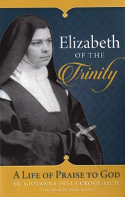 Elizabeth of the Trinity: A Life of Praise to God - Sr. Giovanna della Croce