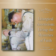 Liturgical Asceticism: Living the Mysteries of Our Faith (CDs) - Fr. Emmerich Vogt, OP
