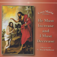 He Must Increase and I Must Decrease (CDs) - Fr. David Skillman
