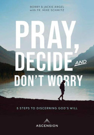 Pray, Decide, and Don't Worry: Five Steps to Discerning God's Will - by Jackie Angel, Bobby Angel, Fr. Mike Schmitz