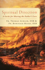 Spiritual Direction: A Guide for Sharing the Father’s Love -Fr. Boniface Hicks, OSB and Fr. Thomas Acklin, OSB