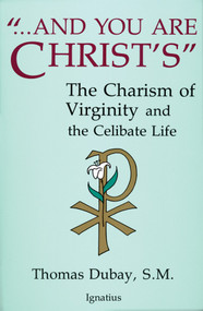 And You Are Christ's: The Charism of Virginity and the Celibate Life - Fr. Thomas Dubay