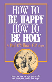 How to Be Happy, How to Be Holy - Fr. Paul O'Sullivan, OP