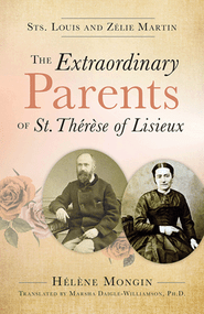 The Extraordinary Parents of St. Thérèse of Lisieux  - Helene Mongin 