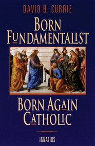 Born Fundamentalist, Born Again Catholic -  David Currie