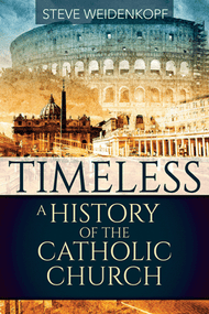 Timeless A History of the Catholic Church - Steve Weidenkopf