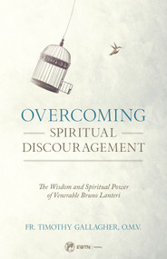 Overcoming Spiritual Discouragement: The Wisdom and Spiritual Power of Venerable Bruno Lanteri - Fr. Timothy Gallagher