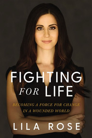 Fighting for Life: Becoming a Force for Change in a Wounded World -  Lila Rose