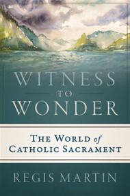 Witness to Wonder: The World of Catholic Sacrament -  Regis Martin