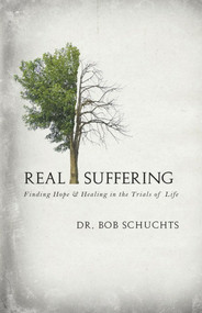 Real Suffering: Finding Hope & Healing in the Trials of Life - Dr. Bob Schuchts 
