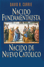 Nacido Fundamentalista, Nacido De Nuevo Catolico -  David Currie