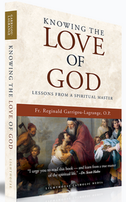 Knowing the Love of God: Lessons from a Spiritual Master - Fr. Reginald Garrigou-Lagrange, OP