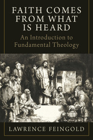 Faith Comes from What Is Heard: An Introduction to Fundamental Theology - 	 Lawrence Feingold