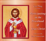 Participating in the Priesthood of Jesus Christ (CDs) - Fr. James Clark