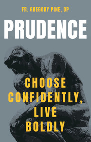 Prudence: Choose Confidently, Live Boldly - Fr. Gregory Pine, OP
