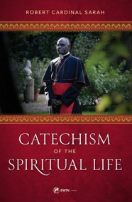 Catechism of the Spiritual Life - Cardinal Robert Sarah