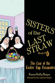 Sisters of the Last Straw Volume 6: The Case of the Easter Egg Escapades - Karen Kelly Boyce