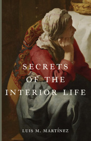 Secrets of the Interior Life - Luis M. Martínez
