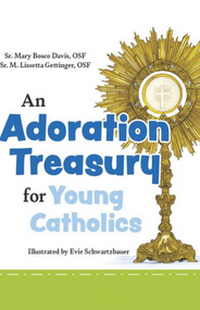 Adoration Treasury for Young Catholics - Sr. Mary Bosco Davis, OSF, and Sr. M. Lissetta Gettinger, OSF