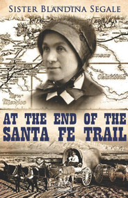 At the End of the Santa Fe Trail - Sister Blandina Segale
