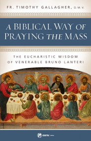  A Biblical Way of Praying the Mass: The Eucharistic Wisdom of Venerable Bruno Lanteri  - Fr. Timothy Gallagher