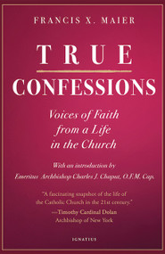  True Confessions: Voices of Faith from a Life in the Church - Francis X. Maier